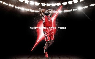 开云APP_青岛四队中性名改革，黄海驳回，中能待批